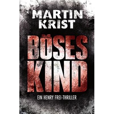 Die Henry Frei-Thriller / Böses Kind, Taschenbuch von Martin Krist, Epubli, 978-3-7450-3529-2