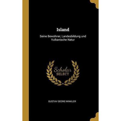 Island: Seine Bewohner, Landesbildung Und Vulkanische Natur, Gebundene Ausgabe von Gustav Georg Winkler, Creative Media Partners, LLC,