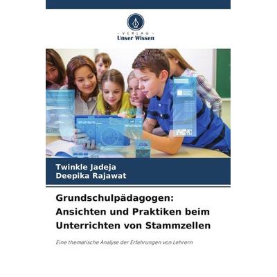 Grundschulpädagogen: Ansichten und Praktiken beim Unterrichten von Stammzellen, Taschenbuch von Twinkle Jadeja,Deepika Rajawat, Verlag Unser Wissen,