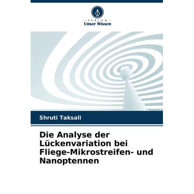 Die Analyse der Lückenvariation bei Fliege-Mikrostreifen- und Nanoptennen, Taschenbuch von Shruti Taksali, Verlag Unser Wissen, 978-620-7-50468-8
