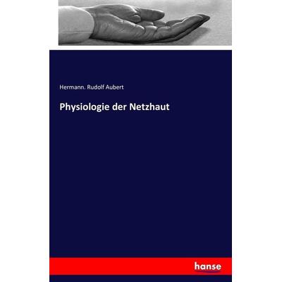 Physiologie der Netzhaut, Taschenbuch von Hermann. Rudolf Aubert, Hansebooks, 978-3-7428-1212-4