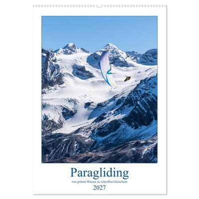 Paragliding - von grünen Wiesen zu schroffen Gletschen (Wandkalender 2027 DIN A2 hoch), CALVENDO Monatskalender