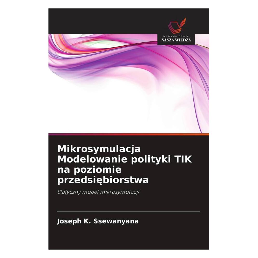 Wiedza Powszechna Mikrosymulacja Modelowanie polityki TIK na poziomie przedsiebiorstwa (Softcover, Joseph K. Ssewanyana) (51454395)