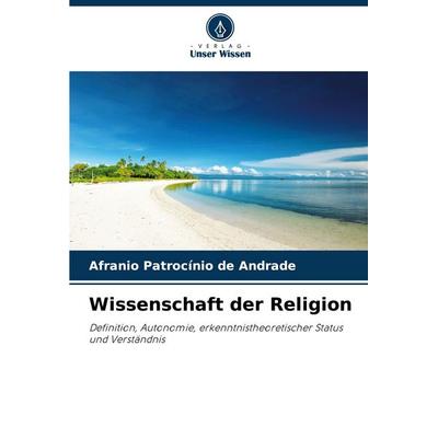 Wissenschaft der Religion, Taschenbuch von Afranio Patrocínio de Andrade, Verlag Unser Wissen, 978-620-8-03417-7