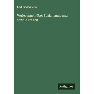 Vorlesungen über Sozialismus und soziale Fragen, Gebundene Ausgabe von Karl Biedermann, Antigonos Verlag, 978-3-563-48306-0