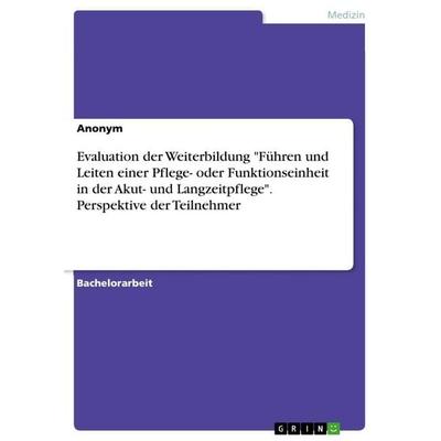 Evaluation der Weiterbildung 'Führen und Leiten einer Pflege- oder Funktionseinheit in der Akut- und Langzeitpflege'. Perspektive der Teilnehmer,