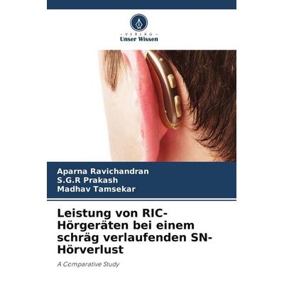 Leistung von RIC-Hörgeräten bei einem schräg verlaufenden SN-Hörverlust, Taschenbuch von Aparna Ravichandran,S. G. R. Prakash,Madhav Tamsekar, Verlag