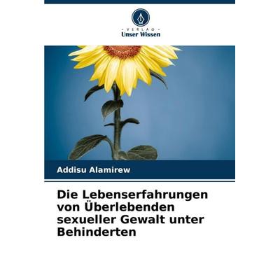 Die Lebenserfahrungen von Überlebenden sexueller Gewalt unter Behinderten, Taschenbuch von Addisu Alamirew, Verlag Unser Wissen, 978-620-7-30791-3