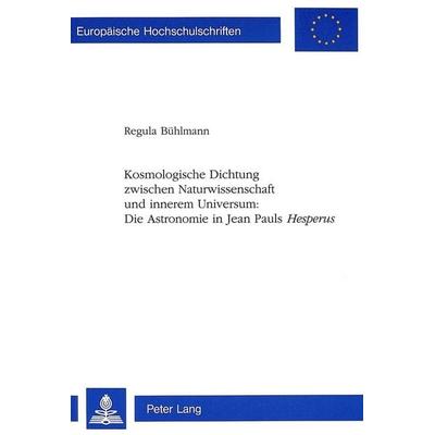 Kosmologische Dichtung zwischen Naturwissenschaft und innerem Universum:- Die Astronomie in Jean Pauls «Hesperus», Taschenbuch von Regula Bühlmann,
