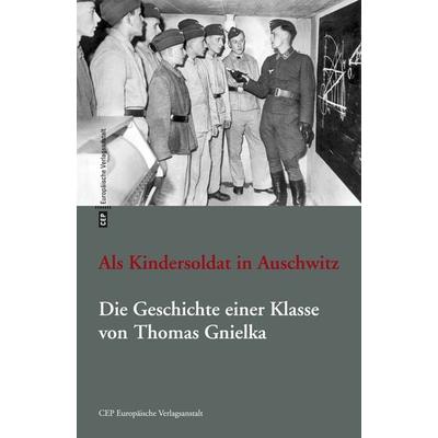 Als Kindersoldat in Auschwitz, Taschenbuch von Thomas Gnielka, CEP Europäische Verlagsanstalt, 978-3-86393-058-5