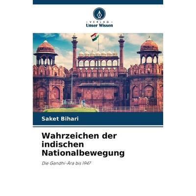 Wahrzeichen der indischen Nationalbewegung, Taschenbuch von Saket Bihari, Verlag Unser Wissen, 978-620-7-40566-4
