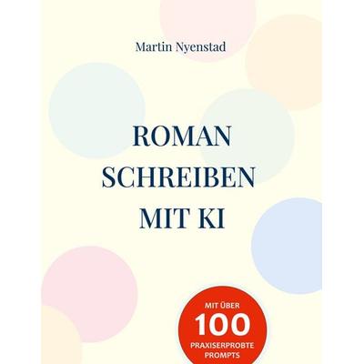 Roman schreiben mit KI, Taschenbuch von Martin Nyenstad, BoD – Books on Demand, 978-3-7597-6792-9