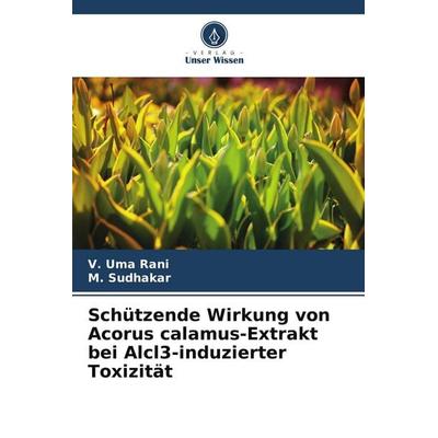 Schützende Wirkung von Acorus calamus-Extrakt bei Alcl3-induzierter Toxizität, Taschenbuch von V. Uma Rani,M. Sudhakar, Verlag Unser Wissen,
