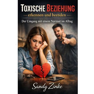 Toxische Beziehung erkennen und beenden, Taschenbuch von Sandy Zinke, Epubli, 978-3-565-31770-7