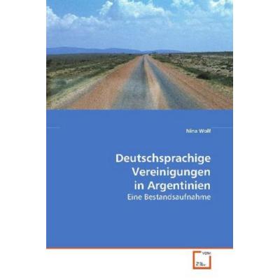 Wolf, N: Deutschsprachige Vereinigungen in Argentinien, Taschenbuch von Nina Wolf, VDM, 978-3-639-11756-1