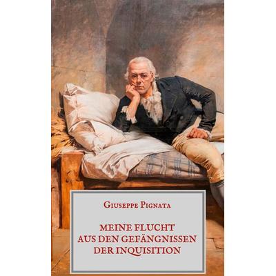 Meine Flucht aus den Gefängnissen der Inquisition, Taschenbuch von Giuseppe Pignata, BoD – Books on Demand, 978-3-7519-4449-6