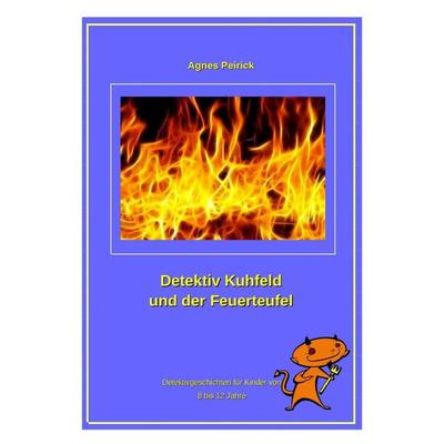 Detektiv Kuhfeld und der Feuerteufel, Taschenbuch von Agnes Peirick, Epubli, 978-3-7502-5756-6