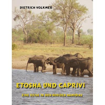Etosha und Caprivi, Taschenbuch von Dietrich Volkmer, BoD – Books on Demand, 978-3-7392-2156-4