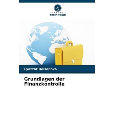 Grundlagen der Finanzkontrolle, Taschenbuch von Lyazzat Beisenova, Verlag Unser Wissen, 978-620-9-25198-6