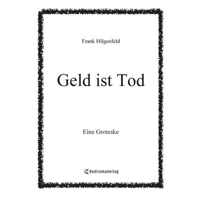 Geld ist Tod (Hardcover-Version), Gebundene Ausgabe von Frank Hilgenfeld, Rediroma-Verlag, 978-3-9888596-1-7