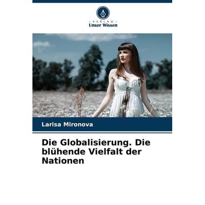 Die Globalisierung. Die blühende Vielfalt der Nationen, Taschenbuch von Larisa Mironova, Verlag Unser Wissen, 978-620-7-94595-5