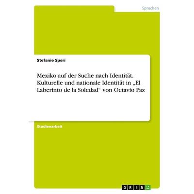 Mexiko auf der Suche nach Identität. Kulturelle und nationale Identität in 'El Laberinto de la Soledad' von Octavio Paz, Taschenbuch von Stefanie