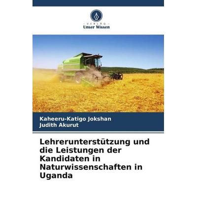 Lehrerunterstützung und die Leistungen der Kandidaten in Naturwissenschaften in Uganda, Taschenbuch von Kaheeru-Katigo Jokshan,Judith Akurut, Verlag