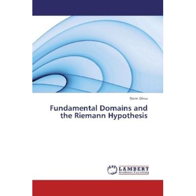 Ghisa, D: Fundamental Domains and the Riemann Hypothesis, Taschenbuch von Dorin Ghisa, LAP LAMBERT Academic Publishing, 978-3-659-31493-3