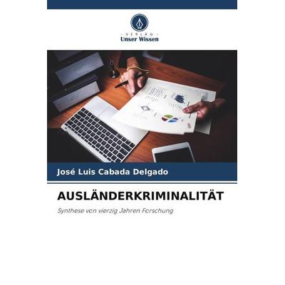 Ausländerkriminalität, Taschenbuch von José Luis Cabada Delgado, Verlag Unser Wissen, 978-620-6-32987-9
