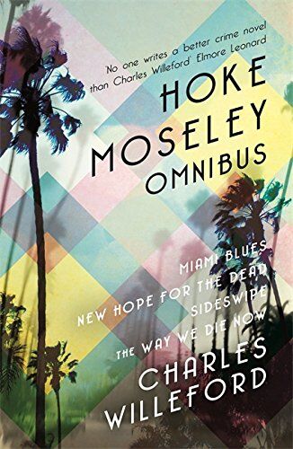 Charles Willeford - Hoke Moseley Omnibus: Miami Blues, New Hope for the Dead, Sideswipe, the Way We Die Now - Preis vom 02.10.2026 23:42:20 h