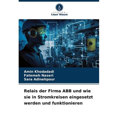 Relais der Firma ABB und wie sie in Stromkreisen eingesetzt werden und funktionieren, Taschenbuch von Amin Khodadadi,Fatemeh Naseri,Sara Adinehpour,