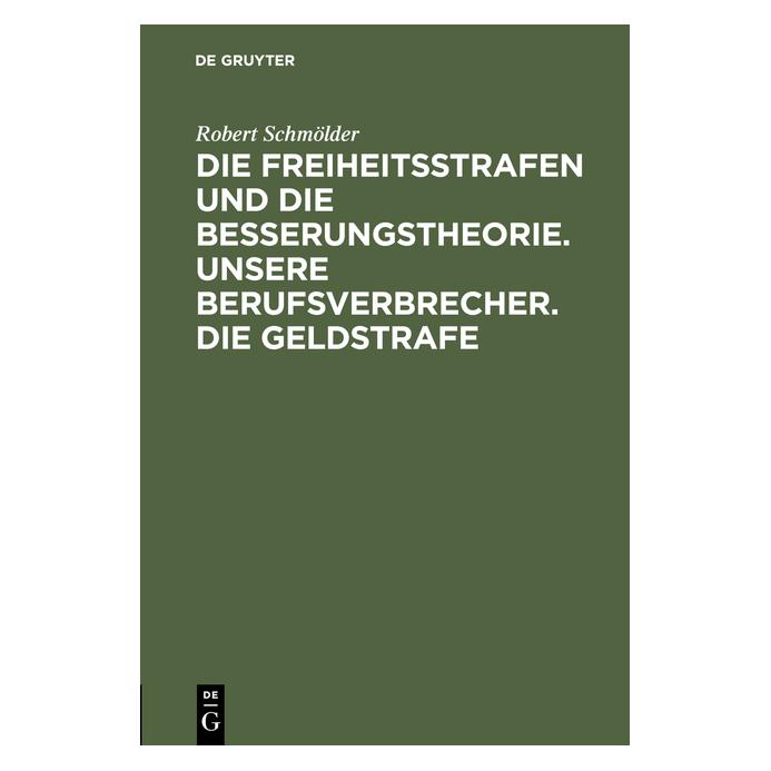 De Gruyter Schmölder:Die Freiheitsstrafen und die (Deutsch, Hardcover, Robert Schmölder) (67770375)