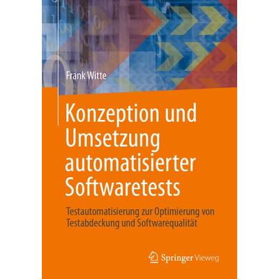 Konzeption und Umsetzung automatisierter Softwaretests, Taschenbuch von Frank Witte, Springer Fachmedien Wiesbaden GmbH, 978-3-658-42660-6
