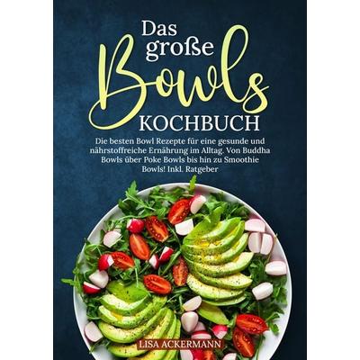 Das große Bowls Kochbuch, Taschenbuch von Lisa Ackermann, Tredition, 978-3-384-36634-4