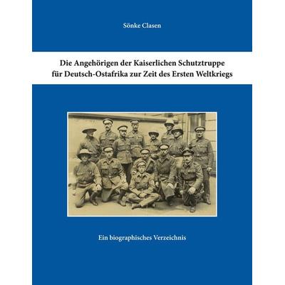 Die Angehörigen der Kaiserlichen Schutztruppe für Deutsch-Ostafrika zur Zeit des Ersten Weltkriegs, Taschenbuch von Sönke Clasen, BoD – Books on