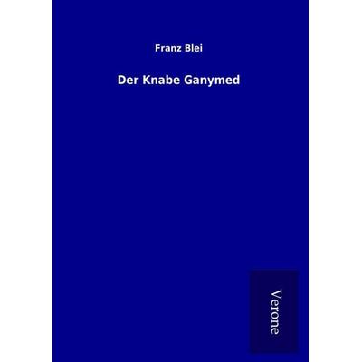 Der Knabe Ganymed, Gebundene Ausgabe von Franz Blei, BoD - Books on Demand