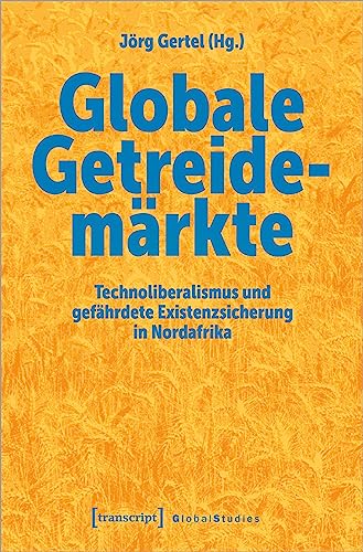 Jörg Gertel - Globale Getreidemärkte: Technoliberalismus und gefährdete Existenzsicherung in Nordafrika (Global Studies) - Preis vom 09.10.2026 07:28:09 h