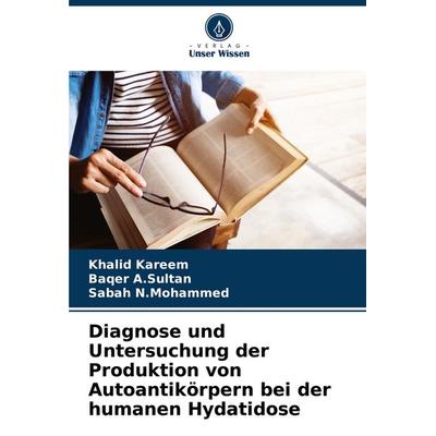Diagnose und Untersuchung der Produktion von Autoantikörpern bei der humanen Hydatidose, Taschenbuch von Khalid Kareem,Baqer A. Sultan,Sabah N.
