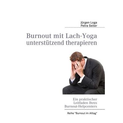 Burnout mit Lach-Yoga unterstützend therapieren, Taschenbuch von Jürgen Loga,Petra Seiter, BoD – Books on Demand, 978-3-8423-3467-0