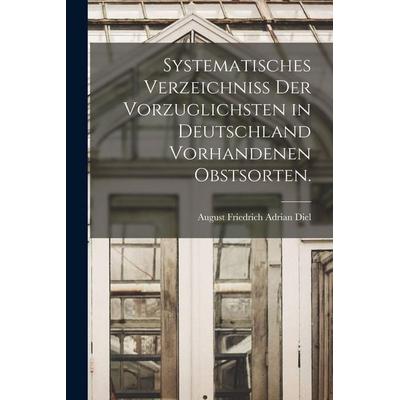 Systematisches Verzeichniss der vorzuglichsten in Deutschland vorhandenen Obstsorten., Taschenbuch von , Legare Street Press, 978-1-01-689976-5