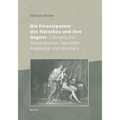 Die Emanzipation des Fleisches und ihre Gegner, Gebundene Ausgabe von Michael Bittner, Thelem, 978-3-945363-45-4