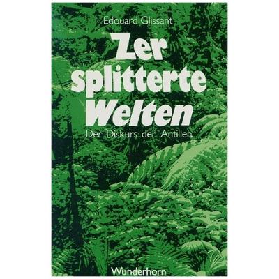 Zersplitterte Welten, Taschenbuch von Edouard Glissant, Das Wunderhorn, 978-3-88423-041-1