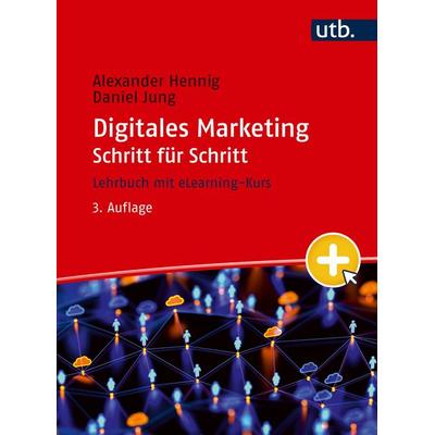 Digitales Marketing Schritt für Schritt, Taschenbuch von Alexander Hennig,Daniel Jung, Utb GmbH, 978-3-8252-6095-8