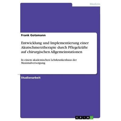 Entwicklung und Implementierung einer Akutschmerztherapie durch Pflegekräfte auf chirurgischen Allgemeinstationen, Taschenbuch von Frank Gotsmann,