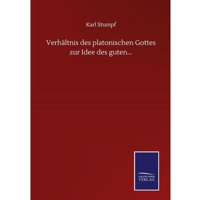 Verhältnis des platonischen Gottes zur Idee des guten..., Gebundene Ausgabe von Karl Stumpf, BoD - Books on Demand, 978-3-7525-0899-4