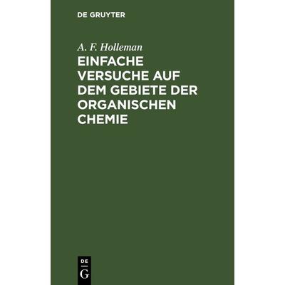 Einfache Versuche auf dem Gebiete der organischen Chemie, Gebundene Ausgabe von A. F. Holleman, De Gruyter, 978-3-11-238273-8