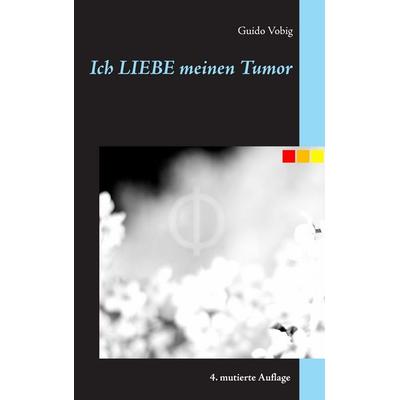 Ich liebe meinen Tumor, Taschenbuch von Guido Vobig, BoD – Books on Demand, 978-3-7347-9441-4