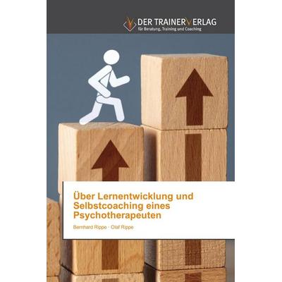 Über Lernentwicklung und Selbstcoaching eines Psychotherapeuten, Taschenbuch von Bernhard Rippe,Olaf Rippe, Trainerverlag, 978-620-0-77076-9