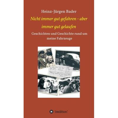 Nicht immer gut gefahren - aber immer gut gelaufen, Gebundene Ausgabe von Heinz-Jürgen Bader, Tredition, 978-3-7345-3882-7