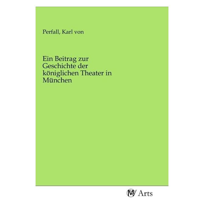 MV-Arts Ein Beitrag zur Geschichte der königlichen Theater in München (Deutsch, Softcover, Karl von Perfall) (56140583)